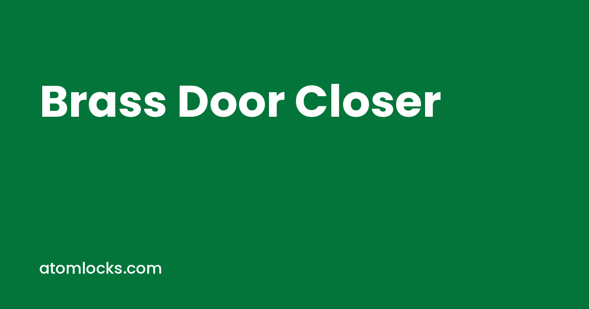 Brass Door Closer for Heritage Style Doors, Sizing and Setting It Right - Atom Locks brass door closer by Atom Locks Aligarh