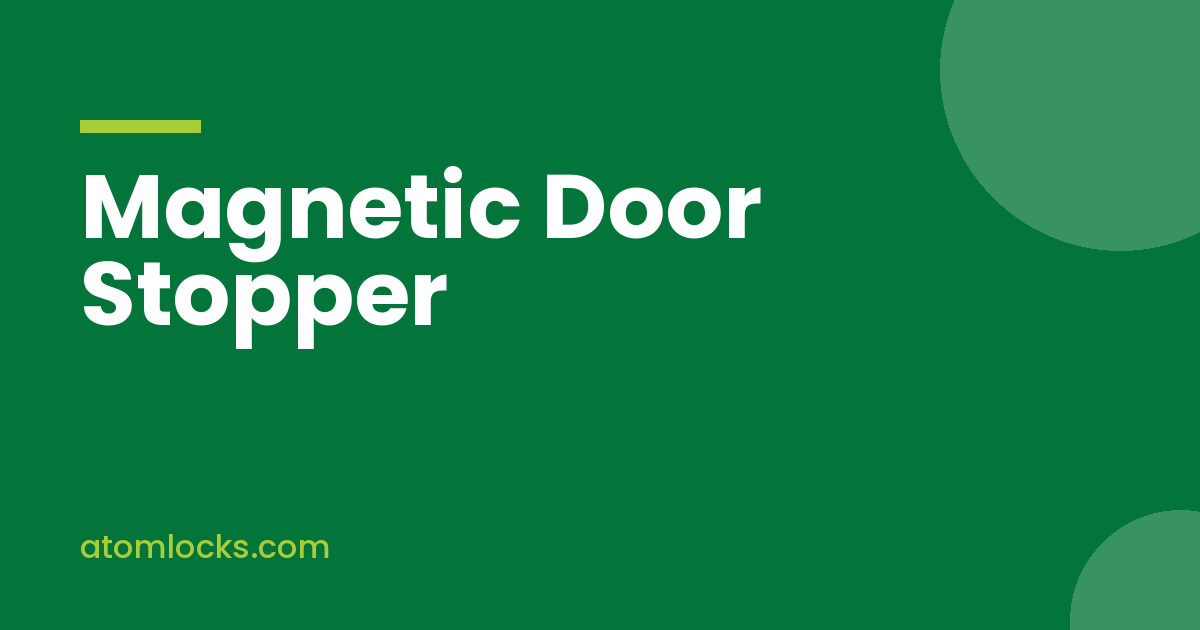 Magnetic Door Stopper Guide for Homes That Are Tired of Banging Doors